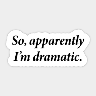 So apparently i'm dramatic Sticker